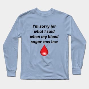 I’m Sorry For What I Said When My Blood Sugar Was Low Long Sleeve T-Shirt